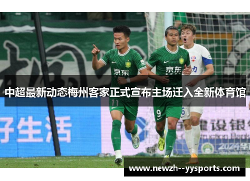 中超最新动态梅州客家正式宣布主场迁入全新体育馆 中超最新动态梅州客家正式宣布主场迁入全新体育馆