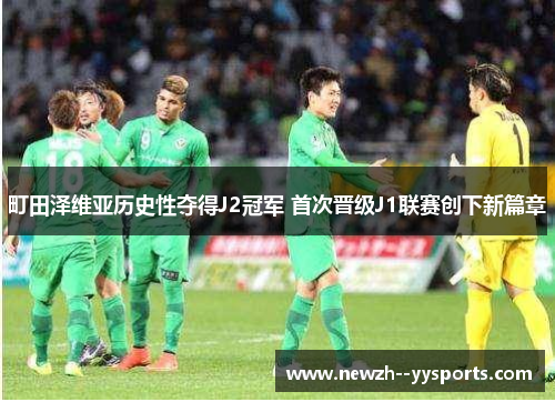 町田泽维亚历史性夺得J2冠军 首次晋级J1联赛创下新篇章