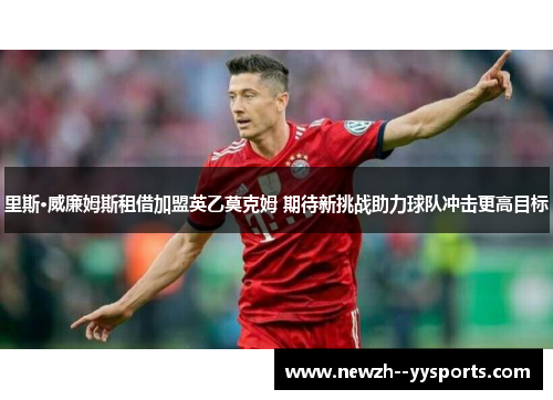 里斯·威廉姆斯租借加盟英乙莫克姆 期待新挑战助力球队冲击更高目标