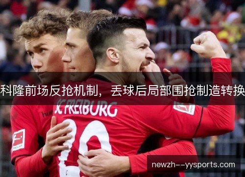 科隆前场反抢机制,丢球后局部围抢制造转换 科隆前场反抢机制,丢球后局部围抢制造转换