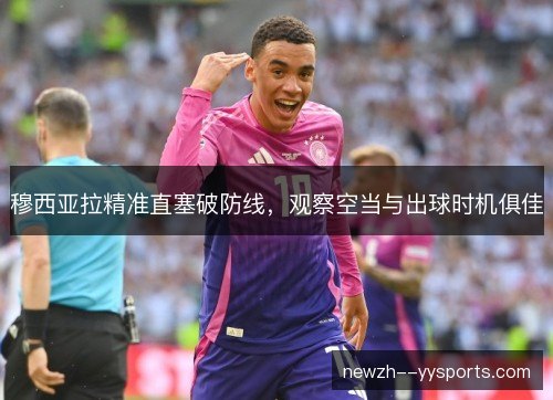 穆西亚拉精准直塞破防线,观察空当与出球时机俱佳 穆西亚拉精准直塞破防线,观察空当与出球时机俱佳